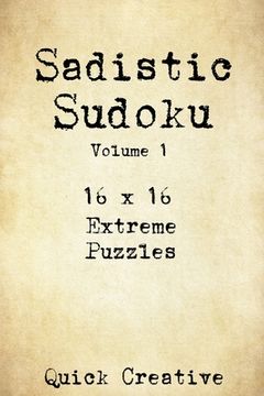 portada Sadistic Sudoku 16 x 16 Extreme Puzzles Volume 1: Hard Sudoku Puzzles for the Advanced Puzzle Solver, Great Gift for Adults, Teens and Kids (en Inglés)