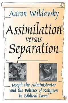 portada Assimilation Versus Separation: Joseph the Administrator and the Politics of Religion in Biblical Israel (en Inglés)