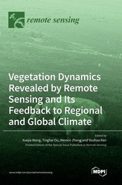 portada Vegetation Dynamics Revealed by Remote Sensing and Its Feedback to Regional and Global Climate (en Inglés)