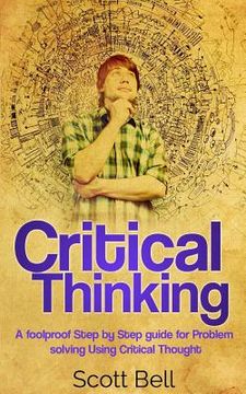 portada Critical Thinking: A foolproof Step by Step guide for Problem solving Using Critical Thought (en Inglés)