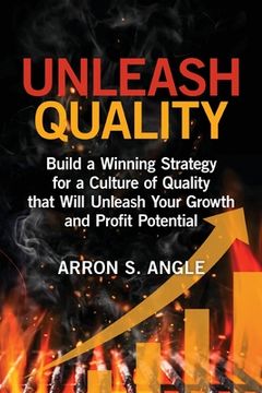 portada Unleash Quality: Build a Winning Strategy for a Culture of Quality that Will Unleash Your Growth and Profit Potential (en Inglés)