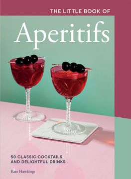 portada The Little Book of Aperitifs: 50 Classic Cocktails and Delightful Drinks (en Inglés)