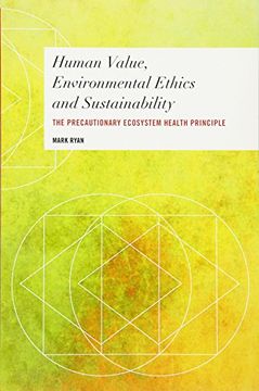 Human Value, Environmental Ethics and Sustainability: The Precautionary Ecosystem Health Principle (Values and Identities: Crossing Philosophical Borders)
