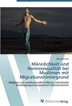 portada Männlichkeit und Homosexualität bei Muslimen mit Migrationshintergrund: Religiöse und soziokulturelle Einflüsse, individuelle Bewältigungsstrategienund Lebensentwürfe