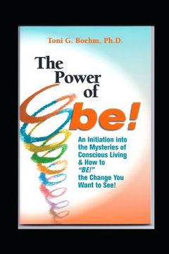 portada The Power of Be!: An Initiation Into Soul Mystery! Introducing: "dance at the Edge of Mystery" & "conscious Neutrality (in English)