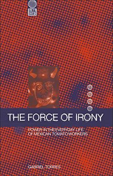 portada The Force of Irony: Power in the Everyday Life of Mexican Tomato Workers (Global Issues) (en Inglés)