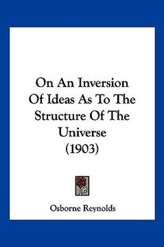 portada on an inversion of ideas as to the structure of the universe (1903) (en Inglés)