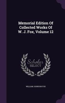 portada Memorial Edition Of Collected Works Of W. J. Fox, Volume 12 (en Inglés)