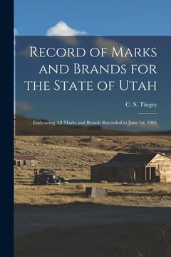 portada Record of Marks and Brands for the State of Utah: Embracing all Marks and Brands Recorded to June 1st, 1901 (in English)
