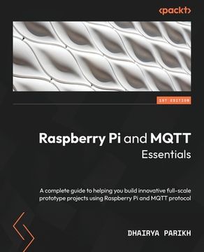 portada Raspberry Pi and MQTT Essentials: A complete guide to helping you build innovative full-scale prototype projects using Raspberry Pi and MQTT protocol (en Inglés)