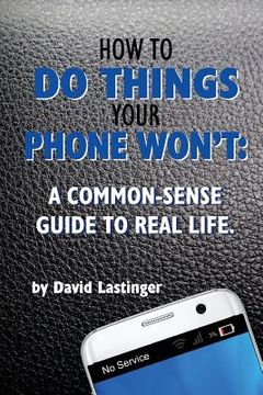 portada How to do things your phone won't.: A common sense guide to real life. (en Inglés)