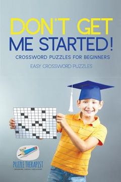 portada Don't Get Me Started! Crossword Puzzles for Beginners Easy Crossword Puzzles (en Inglés)