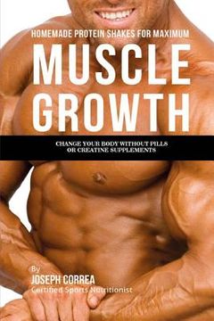 portada Homemade Protein Shakes for Maximum Muscle Growth: Change Your Body Without Pills Or Creatine Supplements (in English)