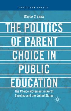 portada The Politics of Parent Choice in Public Education: The Choice Movement in North Carolina and the United States (en Inglés)