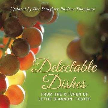 portada Delectable Dishes from the Kitchen of Lettie Giannoni Foster: Updated by Her Daughter Raylene Thompson (en Inglés)