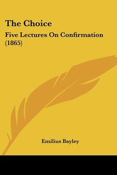 portada the choice: five lectures on confirmation (1865) (en Inglés)