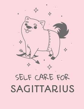 portada Self Care For Sagittarius: For Adults For Autism Moms For Nurses Moms Teachers Teens Women With Prompts Day and Night Self Love Gift (en Inglés)