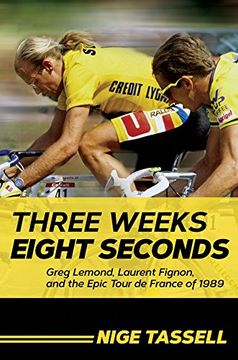 portada Three Weeks, Eight Seconds: Greg Lemond, Laurent Fignon, and the Epic Tour de France of 1989 (en Inglés)
