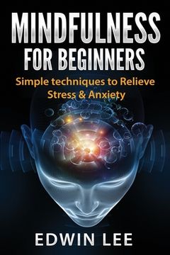 portada Mindfulness for Beginners: Simple techniques to Relieve Stress & Anxiety: Practice for Modern Everyday Life (Meditation technique) (en Inglés)