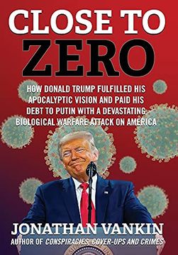 portada Close to Zero: How Donald Trump Fulfilled his Apocalyptic Vision and Paid his Debt to Putin With a Devastating Biological Warfare Attack on America (in English)