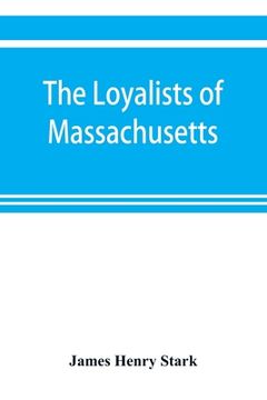 portada The loyalists of Massachusetts and the other side of the American revolution (in English)