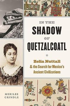 portada In the Shadow of Quetzalcoatl: Zelia Nuttall and the Search for Mexicoâ s Ancient Civilizations [Hardcover ] (en Inglés)
