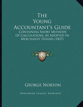 portada the young accountant's guide: containing short methods of calculations, as adopted in merchants' houses (1837) (en Inglés)