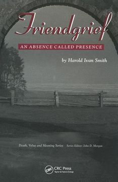 portada Friendgrief: An Absence Called Presence (Death, Value and Meaning Series) (en Inglés)