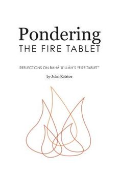 portada Pondering the Fire Tablet: Reflections on Bahá'u'lláh's "Fire Tablet" (en Inglés)