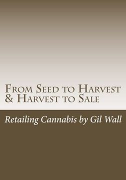 portada From Seed to Harvest & Harvest to Sale: : Retailing Cannabis, A Jungle in a Pot for Public Medical Marijuana State Sanctioned Establishments