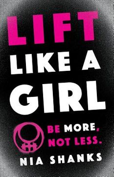 portada Lift Like a Girl: Be More, not Less. (en Inglés)