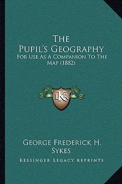 portada the pupil's geography: for use as a companion to the map (1882) (in English)