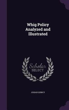 portada Whig Policy Analyzed and Illustrated (en Inglés)