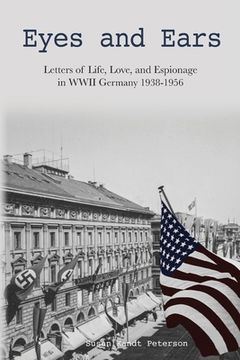 portada Eyes and Ears: Letters of life, love, and espionage in WWII Germany 1938-1956 (en Inglés)