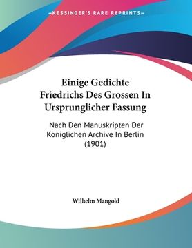 portada Einige Gedichte Friedrichs Des Grossen In Ursprunglicher Fassung: Nach Den Manuskripten Der Koniglichen Archive In Berlin (1901) (en Alemán)