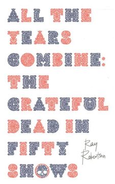 portada All the Years Combine: The Grateful Dead in Fifty Shows (in English)