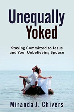portada Unequally Yoked: Staying Committed to Jesus and Your Unbelieving Spouse (in English)