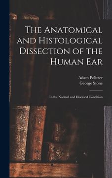 portada The Anatomical and Histological Dissection of the Human Ear: in the Normal and Diseased Condition