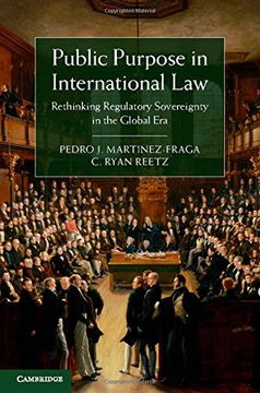 Public Purpose in International Law: Rethinking Regulatory Sovereignty in the Global era (en Inglés)