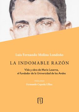 portada La indomable razón. Vida y obra de Mario Laserna, el fundador de la Universidad de los Andes (in Spanish)