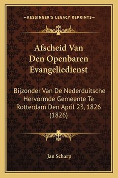 portada Afscheid Van Den Openbaren Evangeliedienst: Bijzonder Van De Nederduitsche Hervormde Gemeente Te Rotterdam Den April 23, 1826 (1826)