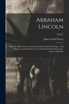 portada Abraham Lincoln: His Life, Public Services, Death and Great Funeral Cortege: With a History and Description of the National Lincoln Mon (en Inglés)