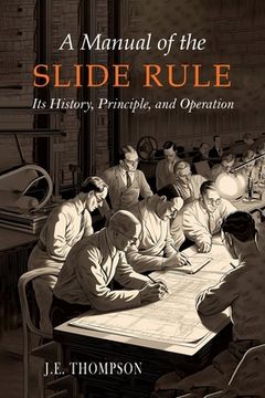 portada A Manual of the Slide Rule: Its History, Principle, and Operation (en Inglés)