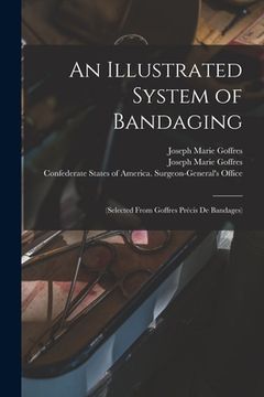 portada An Illustrated System of Bandaging: (selected From Goffres Précis De Bandages) (en Inglés)