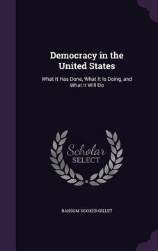 portada Democracy in the United States: What It Has Done, What It Is Doing, and What It Will Do (en Inglés)