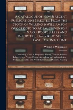 portada A Catalogue of New & Recent Publications Selected From the Stock of Willing & Williamson (successors to Adam, Stevenson & Co.), Booksellers and Import (en Inglés)