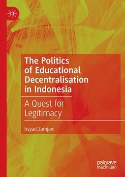 portada The Politics of Educational Decentralisation in Indonesia: A Quest for Legitimacy (in English)