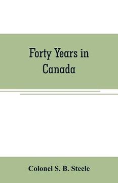 portada Forty years in Canada: reminiscences of the great Northwest, with some account of his service in South Africa (en Inglés)