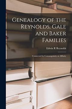 portada Genealogy of the Reynolds, Gale and Baker Families: Connected by Consanguinity or Affinity (en Inglés)