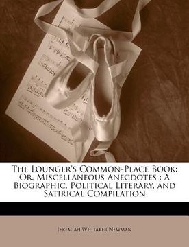 portada the lounger's common-place book: or, miscellaneous anecdotes: a biographic, political literary, and satirical compilation
